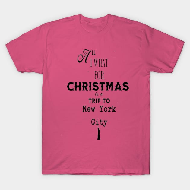 All I want for Christmas is a trip to New York City. T-Shirt by Imaginate